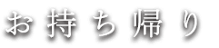 お持ち帰り