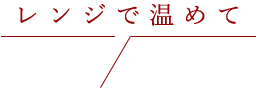 レンジで温めて